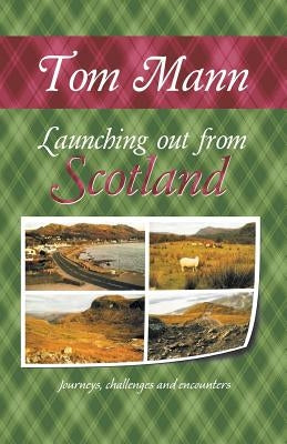 Launching out from Scotland: Journeys, challenges and encounters by Mann, Tom