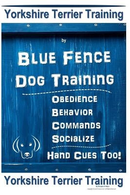 Yorkshire Terrier Training by Blue Fence Dog Training, Obedience - Behavior - Commands - Socialize - Hand Cues Too. Yorkshire Terrier Training by K. Naiyn, Douglas