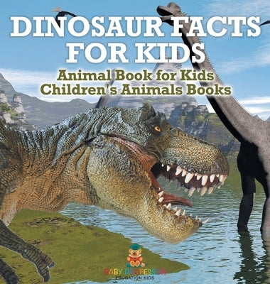 Dinosaur Facts for Kids - Animal Book for Kids Children's Animal Books by Baby Professor