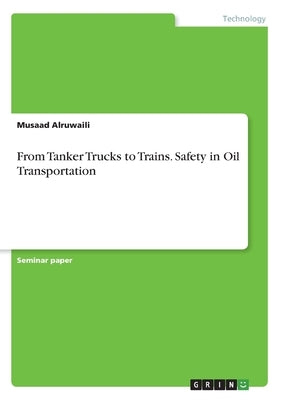 From Tanker Trucks to Trains. Safety in Oil Transportation by Alruwaili, Musaad