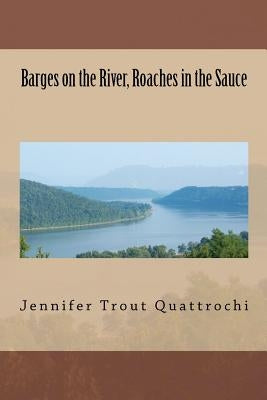 Barges on the River, Roaches in the Sauce by Quattrochi, Jennifer Trout