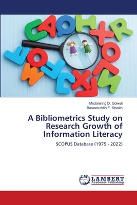 A Bibliometrics Study on Research Growth of Information Literacy by Golwal, Madansing D.
