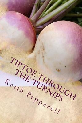 Tiptoe Through The Turnips: History, Folklore, and Recipes by Pepperell, Keith