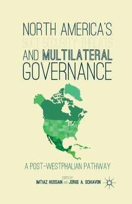 North America's Soft Security Threats and Multilateral Governance: A Post-Westphalian Pathway by Hussain, I.