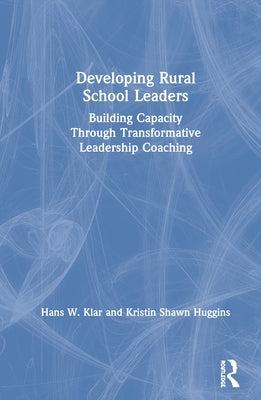 Developing Rural School Leaders: Building Capacity Through Transformative Leadership Coaching by Klar, Hans W.