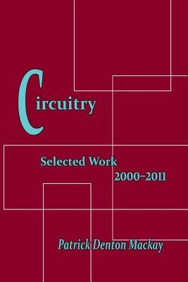 Circuitry: Selected Poems 2000-2011 by MacKay, Patrick Denton