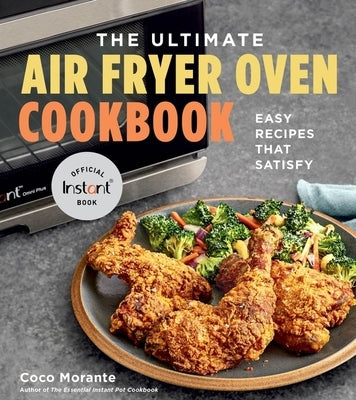 The Ultimate Air Fryer Oven Cookbook: Easy Recipes That Satisfy by Morante, Coco