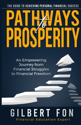 Pathways To Prosperity: The Guide To Achieving Personal Financial Success by Fon, Gilbert
