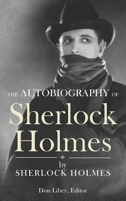 The Autobiography of Sherlock Holmes by Libey, Don