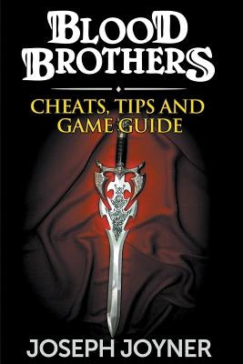 Blood Brothers: Cheats, Tips and Game Guide by Joyner, Joseph