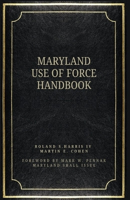 The Maryland Use of Force Handbook by Cohen, Martin E.