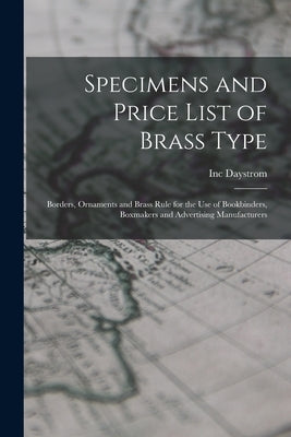 Specimens and Price List of Brass Type: Borders, Ornaments and Brass Rule for the Use of Bookbinders, Boxmakers and Advertising Manufacturers by Daystrom, Inc