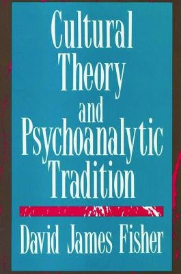 Cultural Theory and Psychoanalytic Tradition by Fisher, David