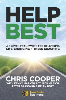 Help Best: A Proven Framework for Delivering Life-Changing Fitness Coaching by Markwardt, Kenny