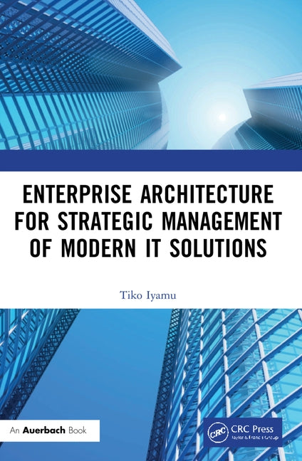 Enterprise Architecture for Strategic Management of Modern IT Solutions by Iyamu, Tiko