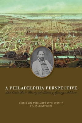 A Philadelphia Perspective: The Civil War Diary of Sidney George Fisher by Fisher, Sidney George
