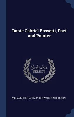 Dante Gabriel Rossetti, Poet and Painter by Hardy, William John