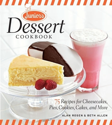 Junior's Dessert Cookbook: 75 Recipes for Cheesecakes, Pies, Cookies, Cakes, and More by Allen, Beth