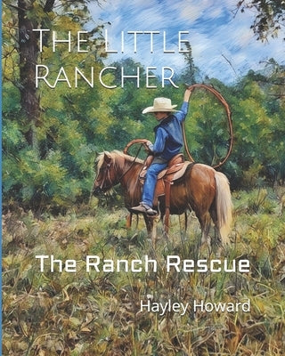 The Little Rancher: The Ranch Rescue by Howard, Hayley