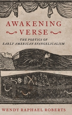 Awakening Verse: The Poetics of Early American Evangelicalism by Roberts, Wendy Raphael