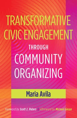 Transformative Civic Engagement Through Community Organizing by Avila, Maria