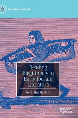Reading Illegitimacy in Early Iberian Literature by Hazbun, Geraldine