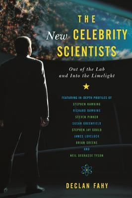 The New Celebrity Scientists: Out of the Lab and into the Limelight by Fahy, Declan