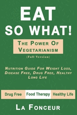Eat So What! The Power of Vegetarianism (Author Signed copy) by Fonceur, La