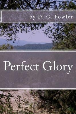 Perfect Glory by Fowler, D. G.