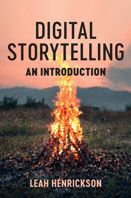 Digital Storytelling: An Introduction by Henrickson, Leah