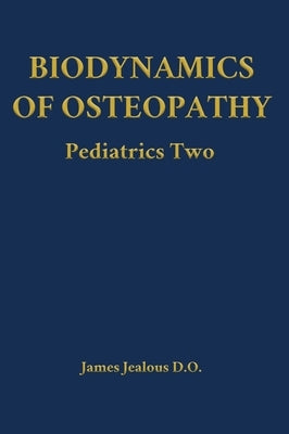 Biodynamics of Osteopathy Pediatrics Two by Jealous D. O., James