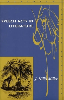 Speech Acts in Literature by Miller, J. Hillis