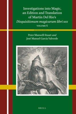 Investigations Into Magic, an Edition and Translation of Martín del Río's Disquisitionum Magicarum Libri Sex: Volume 6 by García Valverde, José Manuel