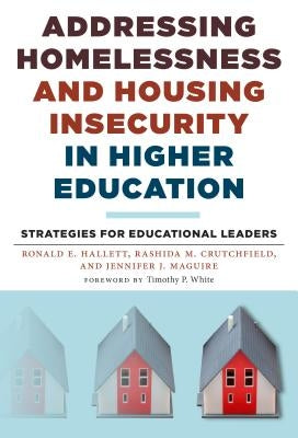 Addressing Homelessness and Housing Insecurity in Higher Education: Strategies for Educational Leaders by Hallett, Ronald E.
