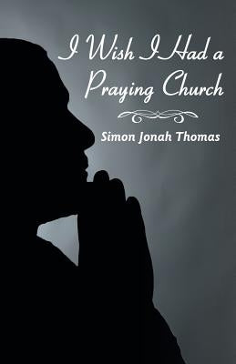 I Wish I Had a Praying Church by Thomas, Simon Jonah