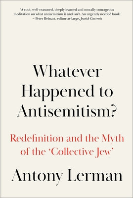 Whatever Happened to Antisemitism?: Redefinition and the Myth of the 'Collective Jew' by Lerman, Antony