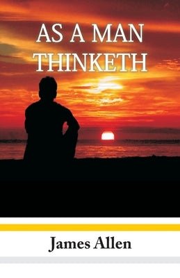 As A Man Thinketh by Allen, James