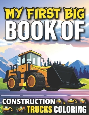 My First Big Book Of Construction Trucks Coloring: Cute Machinery Vehicles Activity Book for Kids and Toddlers Ages 2-4, Ages 4-8 Toddlers Girls And B by Fun Publishing, My First Coloring Act
