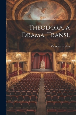 Theodora, a Drama. Transl by Sardou, Victorien
