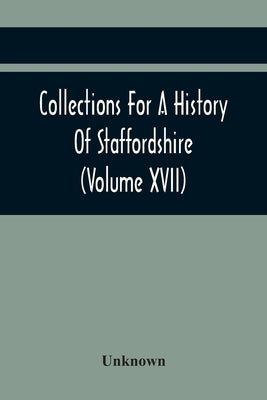 Collections For A History Of Staffordshire (Volume Xvii) by Unknown