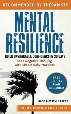 Mental Resilience: Build Unshakable Confidence and Stop Negative Thinking in 30 Days with Simple Daily Practices by Press, Sage Lifestyle