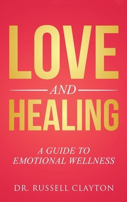 Love and Healing: A Guide to Emotional Wellness by Clayton, Russell