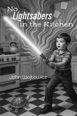 No Lightsabers in the Kitchen by Wojtowicz, John