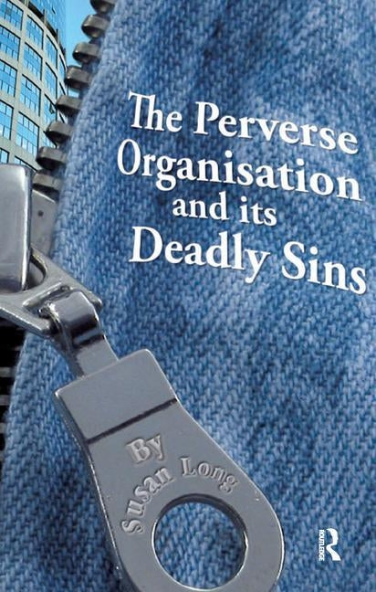 The Perverse Organisation and its Deadly Sins by Long, Susan