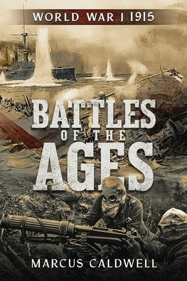 Battles of the Ages World War I 1915: WWI Battles Neuve Chapelle, Ypres, Isonzo, Przemyśl and more! by Caldwell, Marcus