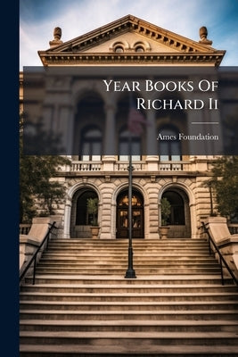 Year Books Of Richard Ii: 12 Richard Ii, 1388-1389 by Foundation, Ames