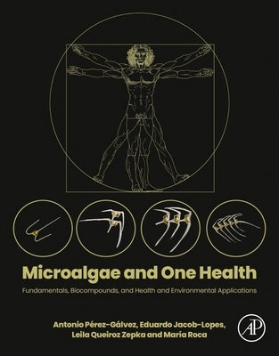 Microalgae and One Health: Fundamentals, Biocompounds, and Health and Environmental Applications by P?rez-G?lvez, Antonio