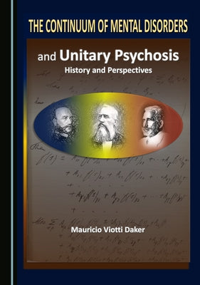 The Continuum of Mental Disorders and Unitary Psychosis: History and Perspectives by Daker, Mauricio Viotti