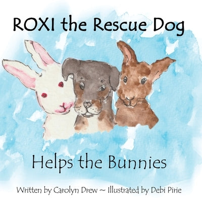ROXI the Rescue Dog - Helps the Bunnies: A Story About Animal Compassion & Kindness for Kids Ages 2 - 5 by Drew, Carolyn