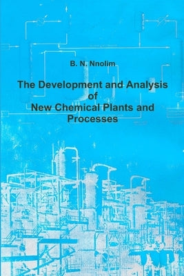 The Development and Analysis of New Chemical Plants and Processes by Nnolim, B. N.